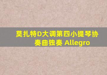 莫扎特D大调第四小提琴协奏曲独奏 Allegro